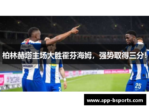 柏林赫塔主场大胜霍芬海姆，强势取得三分！